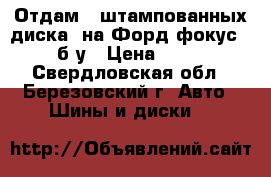 Отдам 3 штампованных диска  на Форд фокус 2. б/у › Цена ­ 100 - Свердловская обл., Березовский г. Авто » Шины и диски   